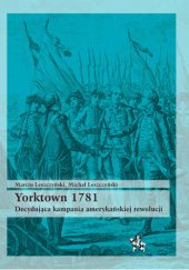 Okładka książki Yorktown 1781. Decydująca kampania amerykańskiej rewolucji Marcin Leszczyński, Michał Leszczyński
