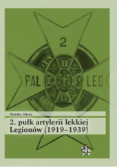 Okładka książki 2. pułk artylerii lekkiej Legionów (1919–1939) Monika Sikora