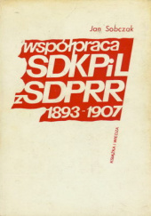 Współpraca SDKPiL z SDPRR 1893-1907 : geneza zjednoczenia i stanowisko SDKPiL wewnątrz SDPRR