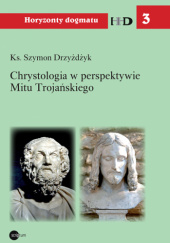 Okładka książki Chrystologia w perspektywie Mitu Trojańskiego Szymon Drzyżdżyk