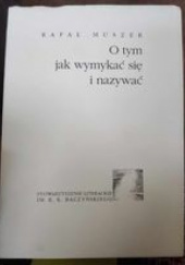 Okładka książki O tym jak wymykać się i nazywać Rafał Muszer