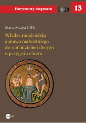 Okładka książki Władza rodzicielska a prawo małoletniego do samodzielnej decyzji o przyjęciu chrztu Marta Mucha CHR