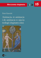 Okładka książki Animacja, re-animacja i de-animacja w ujęciu teologii dogmatycznej Piotr Karocki