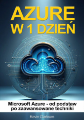 Okładka książki Azure w 1 dzień - Microsoft Azure od podstaw po zaawansowane techniki Kevin Clarkson