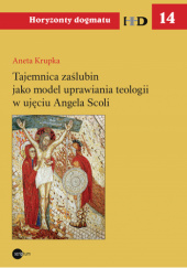 Okładka książki Tajemnica zaślubin jako model uprawiania teologii w ujęciu Angela Scoli Aneta Krupka