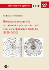 Okładka książki Teologiczne rozumienie przestrzeni w pismach ks. prof. Czesława Stanisława Bartnika (1929-2020) Łukasz Synoradzki