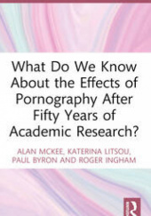 Okładka książki What Do We Know About the Effects of Pornography After Fifty Years of Academic Research? Alan McKee