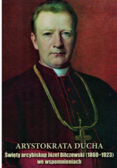 Okładka książki Arystokrata ducha. Święty arcybiskup Józef Bilczewski (1860-1923) we wspomnieniach Józef Wołczański