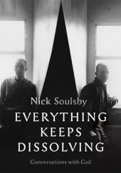 Okładka książki Everything Keeps Dissolving: Conversations With Coil Nick Soulsby
