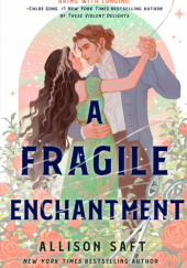Okładka książki A Fragile Enchantment Allison Saft