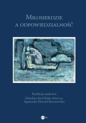 Okładka książki Miłosierdzie a odpowiedzialność Agnieszka Hennel-Brzozowska, Zdzisław Józef Kijas OFMConv