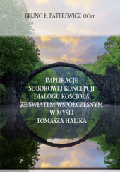 Okładka książki Implikacje soborowej koncepcji dialogu Kościoła ze światem współczesnym w myśli Tomasza Halika Bruno Paterewicz OCist