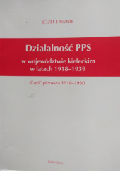 Okładka książki Działalność PPS w województwie kieleckim w latach 1918-1939. Cz. 1, 1918-1930 Józef Ławnik