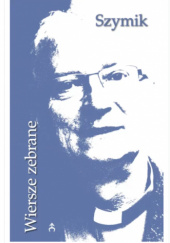 Okładka książki Wiersze zebrane Jerzy Szymik