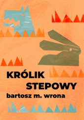 Okładka książki Królik stepowy Bartosz M. Wrona
