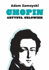 Okładka książki Chopin. Artysta. Człowiek Adam Zamoyski