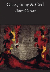 Okładka książki Glass, Irony and God Anne Carson
