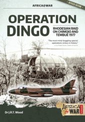 Okładka książki Operation Dingo: Rhodesian Raid on Chimoio and Tembué 1977 (Revised Edition) J. R. T. Wood