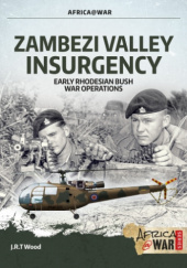 Okładka książki Zambezi Valley Insurgency: Early Rhodesian Bush War Operations (Revised Edition) J. R. T. Wood