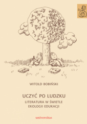 Okładka książki Uczyć po ludzku. Literatura w świetle ekologii edukacji Witold Bobiński