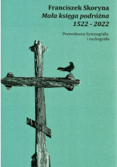 Franciszek Skoryna. Mała księga podróżna 1522-2022. Prawosławna hymnografia i euchografia