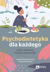 Okładka książki Psychodietetyka dla każdego, czyli o zdrowej relacji z jedzeniem Joanna Michalina Jurek, Kinga Wittenbeck