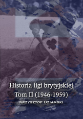 Okładka książki Historia ligi brytyjskiej, Tom II (1946-1959) Krzysztof Dziamski