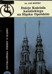 Okładka książki Dzieje Kościoła katolickiego na Śląsku Opolskim Jan Kopiec