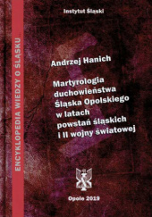 Okładka książki Martyrologia duchowieństwa Śląska Opolskiego w latach powstań śląskich i II wojny światowej Andrzej Hanich