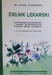 Okładka książki Zielnik lekarski : zastosowanie, opis botaniczny i uprawa najważniejszych polskich roślin lekarskich August Czarnowski