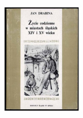 Okładka książki Życie codzienne w miastach śląskich XIV i XV wieku Jan Drabina
