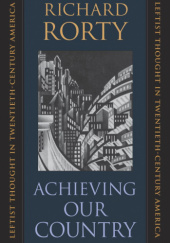 Okładka książki Achieving Our Country: Leftist Thought in Twentieth-Century America Richard Rorty