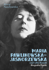 Okładka książki Maria Pawlikowska - Jasnorzewska, czyli Lilka Kossak Anna Nasiłowska