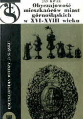 Okładka książki Obyczajowość mieszkańców miast górnośląskich w XVI-XVIII wieku Jan Kwak
