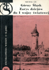 Okładka książki Górny Śląsk: Zarys dziejów do I wojny światowej Michał Lis
