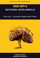 Okładka książki Chat GPT-4 sztuczna inteligencja. Czym jest i jak zmienia nasz świat. Praktyczny poradnik Grzegorz Margas, Tomasz Muras