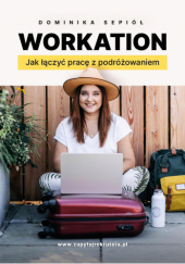 Okładka książki Workation - jak łączyć pracę z podróżowaniem Dominika Sepiół