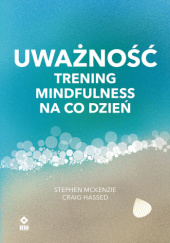 Okładka książki Uważność. Trening mindfulness na co dzień Stephen McKenzie
