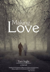 Okładka książki Making Love: a memoir Tom Inglis