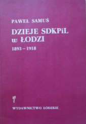 Okładka książki Dzieje SDKPiL w Łodzi : 1893-1918 Paweł Samuś