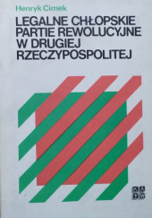 Okładka książki Legalne chłopskie partie rewolucyjne w Drugiej Rzeczypospolitej Henryk Cimek