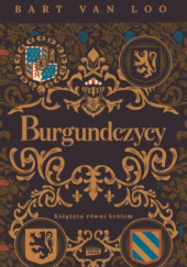 Okładka książki Burgundczycy. Książęta równi królom Bart van Loo