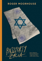 Okładka książki Paszporty życia. Polscy dyplomaci, fałszywe dokumenty i tajna misja, która ocaliła tysiące Żydów Roger Moorhouse
