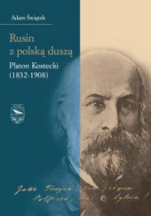 Okładka książki Rusin z polską duszą. Platon Kostecki (1832-1908) Adam Świątek