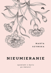 Okładka książki Nieumieranie. Opowieść o życiu po śmierci Marta Szymska