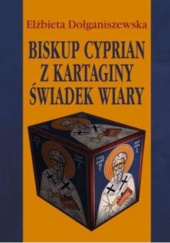 Okładka książki Biskup Cyprian z Kartaginy świadek wiary Elżbieta Dołganiszewska