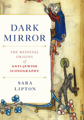 Okładka książki Dark Mirror: The Medieval Origins of Anti-Jewish Iconography Sara Lipton
