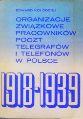 Okładka książki Organizacje związkowe pracowników poczt, telegrafów i telefonów w Polsce : 1918-1939 Edward Kołodziej