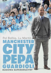 Okładka książki Manchester City Pepa Guardioli. Budowa superdrużyny Pol Ballús, Lu Martín