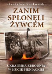 Okładka książki Zanim spłonęli żywcem. Ukraińska zbrodnia w Hucie Pieniackiej Stanisław Srokowski